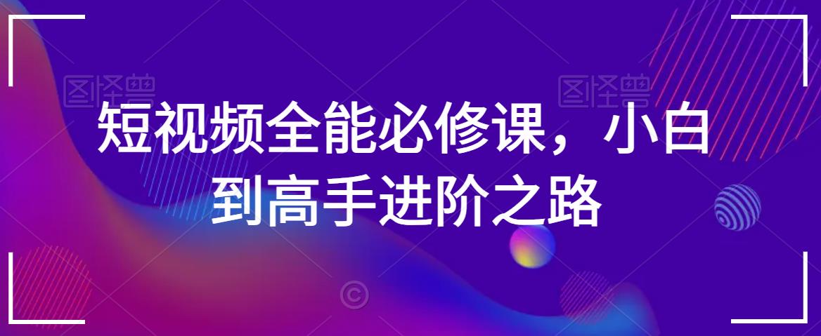 短视频全能必修课，小白到高手进阶之路-八爪鱼资源库