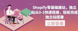 Shopify零基础建站，独立站从0-1快速搭建，轻松完成独立站搭建-八爪鱼资源库