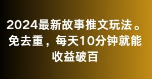 2024最新故事推文玩法，免去重，每天10分钟就能收益破百【揭秘】-八爪鱼资源库