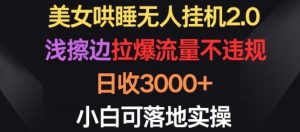 美女哄睡无人挂机2.0.浅擦边拉爆流量不违规,日收3000+,小白可落地实操【揭秘】-八爪鱼资源库