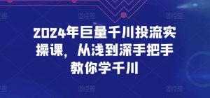 2024年巨量千川投流实操课,从浅到深手把手教你学千川-八爪鱼资源库
