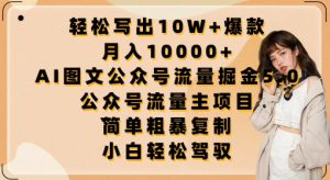 轻松写出10W+爆款，月入10000+，AI图文公众号流量掘金5.0.公众号流量主项目【揭秘】-八爪鱼资源库