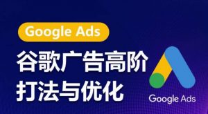 谷歌广告高阶打法与优化，凝结行业精华的谷歌广告体系课程，带你抓住流量红利，最大化ROI-八爪鱼资源库