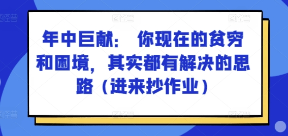 某付费文章:年中巨献: 你现在的贫穷和困境,其实都有解决的思路 (进来抄作业)-八爪鱼资源库