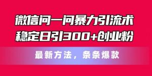 微信问一问暴力引流术,稳定日引300+创业粉,最新方法,条条爆款【揭秘】-八爪鱼资源库