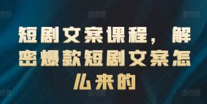 短剧文案课程,解密爆款短剧文案怎么来的-八爪鱼资源库