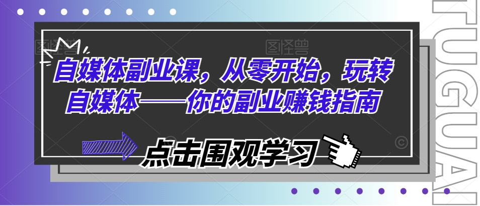 自媒体副业课,从零开始,玩转自媒体——你的副业赚钱指南-八爪鱼资源库