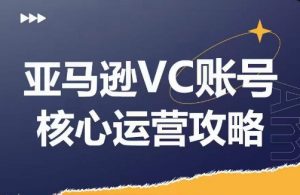亚马逊VC账号核心玩法解析，实战经验拆解产品模块运营技巧，提升店铺GMV，有效提升运营利润-八爪鱼资源库