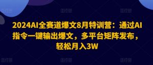 2024AI全赛道爆文8月特训营:通过AI指令一键输出爆文,多平台矩阵发布,轻松月入3W【揭秘】-八爪鱼资源库