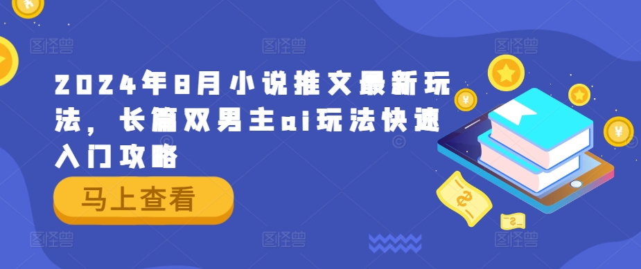 2024年8月小说推文最新玩法,长篇双男主ai玩法快速入门攻略-八爪鱼资源库