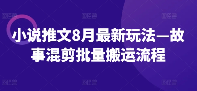 小说推文8月最新玩法—故事混剪批量搬运流程-八爪鱼资源库
