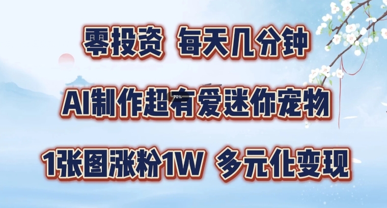 AI制作超有爱迷你宠物玩法,1张图涨粉1W,多元化变现,手把手交给你【揭秘】-八爪鱼资源库