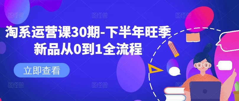 淘系运营课30期-下半年旺季新品从0到1全流程-八爪鱼资源库