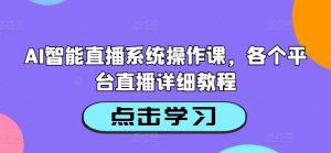 AI智能直播系统操作课，各个平台直播详细教程-八爪鱼资源库