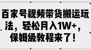 百家号视频带货搬运玩法，轻松月入1W+，保姆级教程来了【揭秘】-八爪鱼资源库