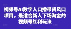 视频号AI数字人口播带货风口项目，最适合新人下场淘金的视频号红利玩法-八爪鱼资源库