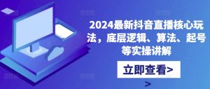 2024最新抖音直播核心玩法,底层逻辑、算法、起号等实操讲解-八爪鱼资源库