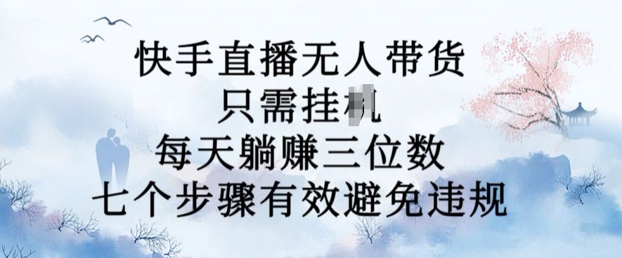 10月新玩法，快手直播无人带货，每天躺Z三位数，七个步骤有效避免违规【揭秘】-八爪鱼资源库