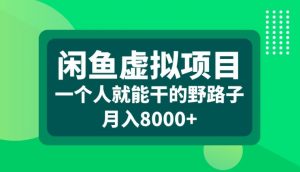 闲鱼虚拟项目，一个人就可以干的野路子，月入8000+【揭秘】-八爪鱼资源库