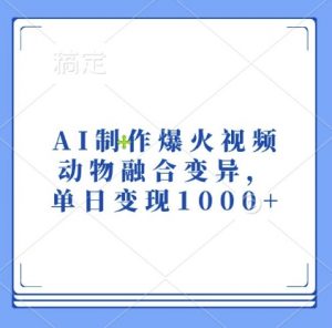 AI制作爆火视频,动物融合变异,单日变现1k-八爪鱼资源库
