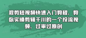 混剪短视频快速入门教程，教你实操剪辑千川的一个投流视频，过审过原创-八爪鱼资源库