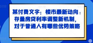 某付费文章：楼市最新动向，存量房贷利率调整新机制，对于普通人有哪些优势策略-八爪鱼资源库