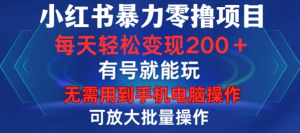 小红书暴力零撸项目,有号就能玩,单号每天变现1到15元,可放大批量操作,无需手机电脑操作【揭秘】-八爪鱼资源库