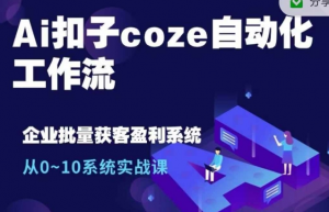 Ai扣子coze自动化工作流，从0~10系统实战课，10个人的工作量1个人完成-八爪鱼资源库