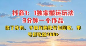 DY独家1：1搬运玩法，3分钟搞定一个作品，千粉万粉账号包回收，单号日收益2张【揭秘】-八爪鱼资源库