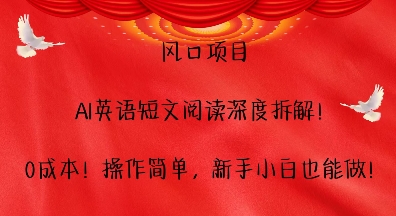 风口项目,AI英语短文阅读深度拆解,0成本,操作简单,新手小白也能做-八爪鱼资源库
