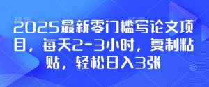 2025最新零门槛写论文项目,每天2-3小时,复制粘贴,轻松日入3张,附详细资料教程【揭秘】-八爪鱼资源库