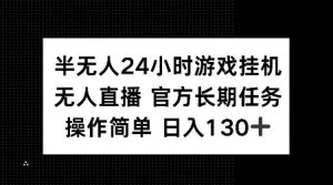 半无人24小时游戏挂JI，官方长期任务，操作简单 日入130+【揭秘】-八爪鱼资源库