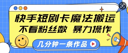 快手短剧卡魔法搬运,不看粉丝数,暴力操作,几分钟一条作品,小白也能快速上手-八爪鱼资源库