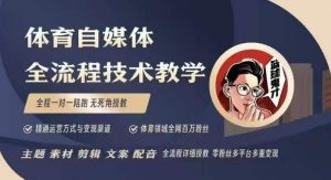 体育自媒体创作全流程讲解，百万大V带你全流程学习体育自媒体短视频文案创作、视频制作和账号运营-八爪鱼资源库