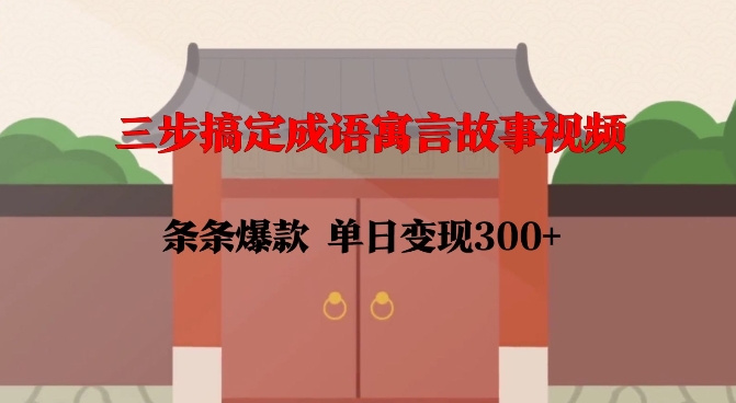 三步搞定成语寓言故事视频,条条爆款,单日变现300+-八爪鱼资源库