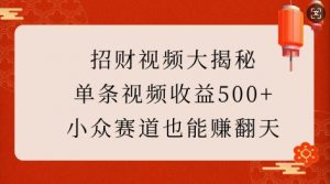 招财视频大揭秘:单条视频收益500+,小众赛道也能挣翻天!-八爪鱼资源库