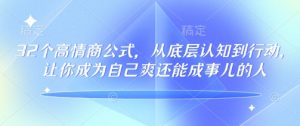 32个高情商公式,从底层认知到行动,让你成为自己爽还能成事儿的人,133节完整版-八爪鱼资源库