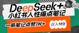 AI赋能小红书爆款秘籍：用DeepSeek轻松抓人性痛点，小白也能写出点赞破万的吸金笔记，日入多张-八爪鱼资源库