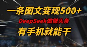 一条图文变现5张，DeeSeep微头条，有手机就能做-八爪鱼资源库