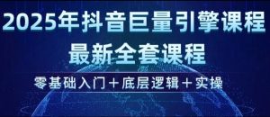 2025年抖音巨量引擎最新全套课程,零基础入门+底层逻辑+实操-八爪鱼资源库