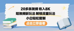 20多条视频收入8K，短视频新玩法，解锁流量玩法，小白轻松复制-八爪鱼资源库