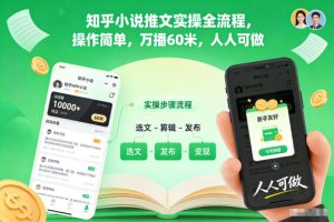知乎小说推文实操全流程，操作简单，万播60米，人人可做-八爪鱼资源库
