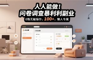 人人能做！问卷调查暴利副业，0撸无脑操作，每天轻松日入100+，懒人专属【揭秘】-八爪鱼资源库