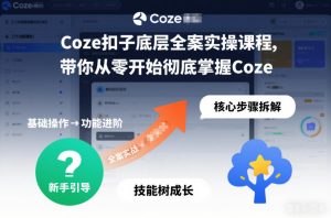 Coze扣子底层全案实操课程，带你从零开始彻底掌握Coze-八爪鱼资源库