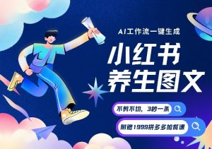 AI一键生成小红书养生图文，一刀不剪无需剪辑，可带书带素材带资料带徒弟，流量财富嘎嘎猛-八爪鱼资源库