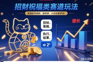 招财祝福类赛道玩法，快速起号涨粉，超简单，小白也能学会！-八爪鱼资源库