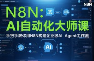 AI自动化大师课：手把手教你用N8N构建企业级AI Agent工作流-八爪鱼资源库