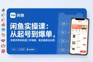 闲鱼实操课：从起号到爆单，手把手带你吃透二手电商，真正能卖出去的实战指南-八爪鱼资源库