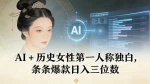 AI+历史女性第一人称独白，条条爆款日入三位数-八爪鱼资源库