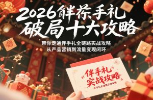 2026伴手礼破局十大攻略,带你走通伴手礼全链路实战攻略,从产品营销到流量变现闭环-八爪鱼资源库
